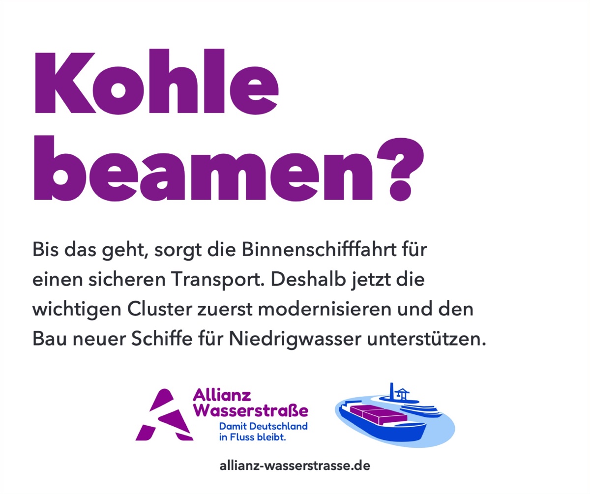 Anzeige „Kohle beamen?“ Bis das geht, sorgt die Binnenschifffahrt für einen sicheren Transport. Deshalb jetzt die wichtigen Cluster zuerst modernisieren und den Bau neuer Schiffe für Niedrigwasser unterstützen.