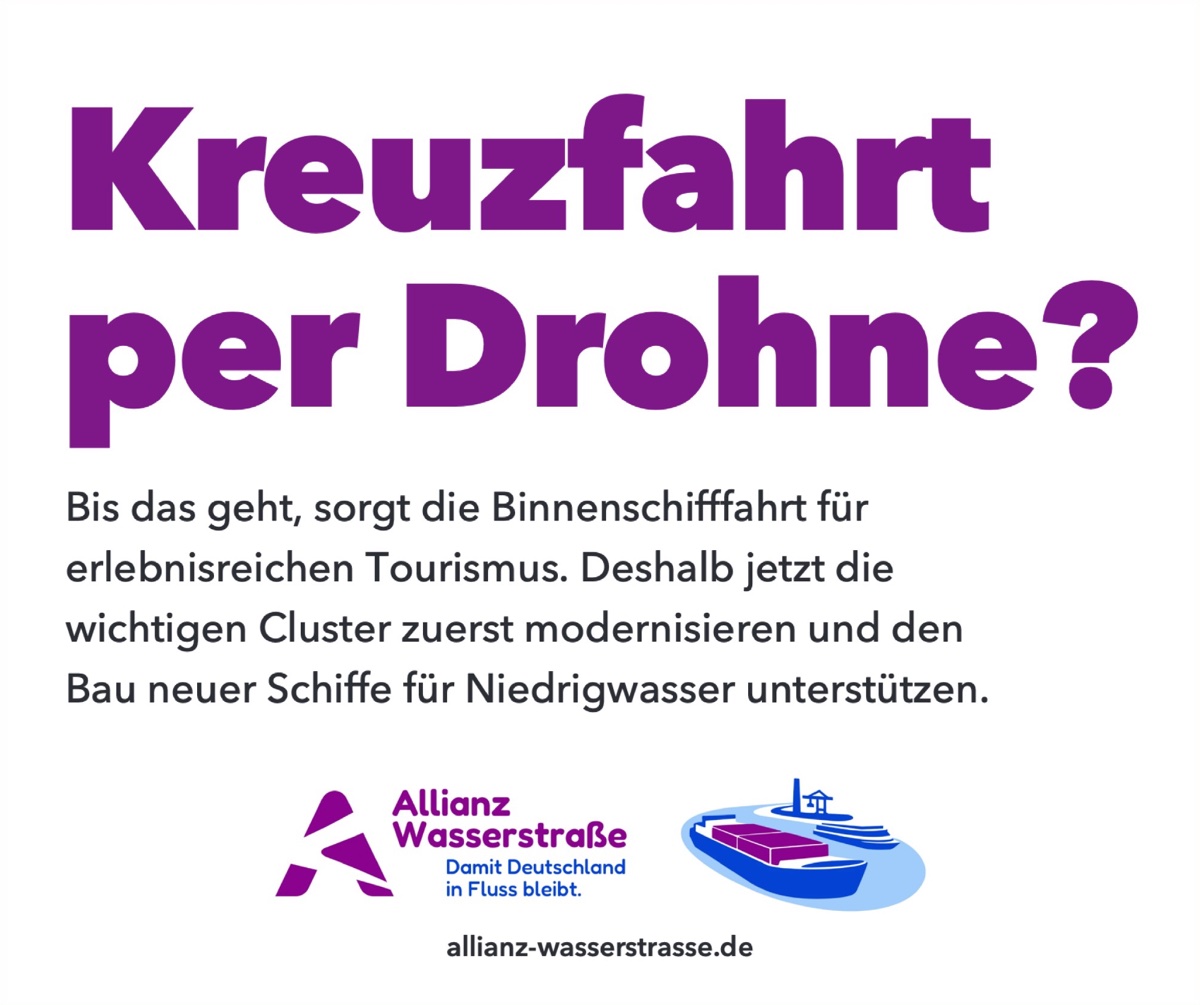Anzeige „Kreuzfahrt per Drohne?“ Bis das geht, sorgt die Binnenschifffahrt für erlebnisreichen Tourismus. Deshalb jetzt die wichtigen Cluster zuerst modernisieren und den Bau neuer Schiffe für Niedrigwasser unterstützen.