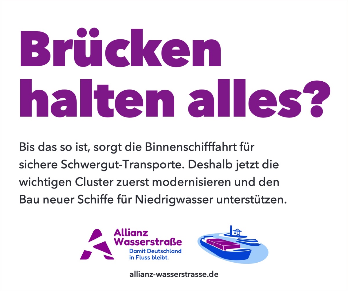 Anzeige „Brücken halten alles?“ Bis das so ist, sorgt die Binnenschifffahrt für sichere Schwergut-Transporte. Deshalb jetzt die wichtigen Cluster zuerst modernisieren und den Bau neuer Schiffe für Niedrigwasser unterstützen.